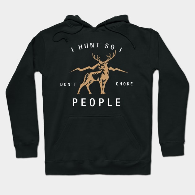 HUNTING: I hunt so I don't choke people Hoodie by MYFROG